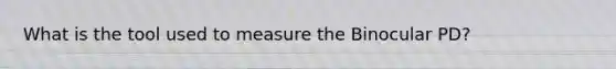 What is the tool used to measure the Binocular PD?