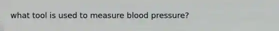 what tool is used to measure <a href='https://www.questionai.com/knowledge/kD0HacyPBr-blood-pressure' class='anchor-knowledge'>blood pressure</a>?