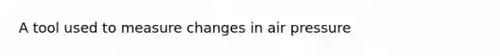 A tool used to measure changes in air pressure