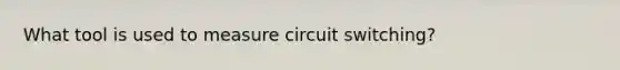 What tool is used to measure circuit switching?