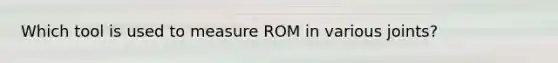 Which tool is used to measure ROM in various joints?