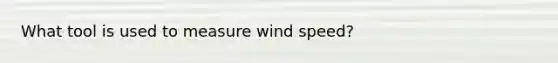 What tool is used to measure wind speed?