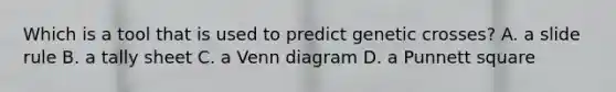 Which is a tool that is used to predict genetic crosses? A. a slide rule B. a tally sheet C. a <a href='https://www.questionai.com/knowledge/knGvAuOGM5-venn-diagram' class='anchor-knowledge'>venn diagram</a> D. a Punnett square