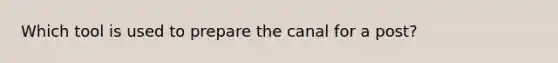 Which tool is used to prepare the canal for a post?