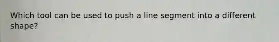 Which tool can be used to push a line segment into a different shape?