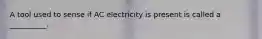 A tool used to sense if AC electricity is present is called a __________.