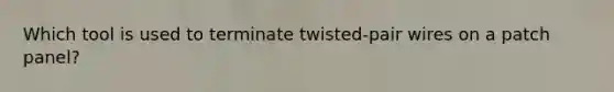 Which tool is used to terminate twisted-pair wires on a patch panel?