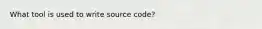 What tool is used to write source code?
