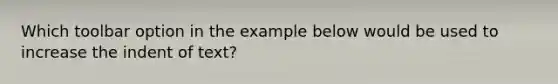 Which toolbar option in the example below would be used to increase the indent of text?