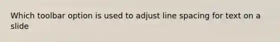 Which toolbar option is used to adjust line spacing for text on a slide