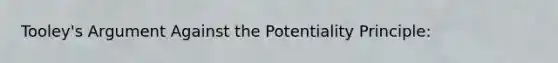 Tooley's Argument Against the Potentiality Principle: