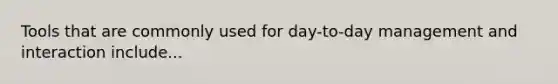 Tools that are commonly used for day-to-day management and interaction include...