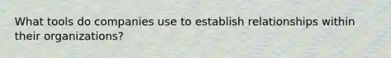 What tools do companies use to establish relationships within their organizations?