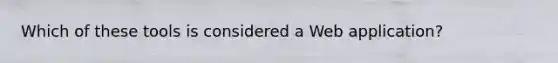 Which of these tools is considered a Web application?