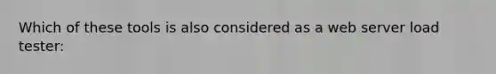 Which of these tools is also considered as a web server load tester: