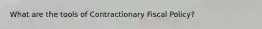 What are the tools of Contractionary Fiscal Policy?