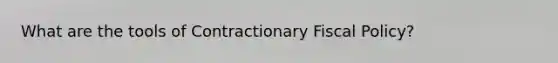 What are the tools of Contractionary Fiscal Policy?