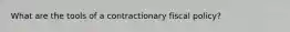 What are the tools of a contractionary fiscal policy?