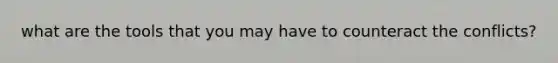 what are the tools that you may have to counteract the conflicts?