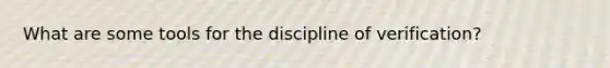 What are some tools for the discipline of verification?