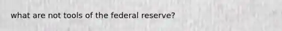 what are not tools of the federal reserve?