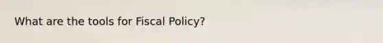 What are the tools for Fiscal Policy?