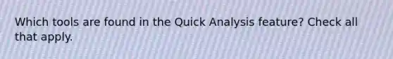 Which tools are found in the Quick Analysis feature? Check all that apply.