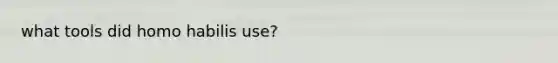 what tools did homo habilis use?