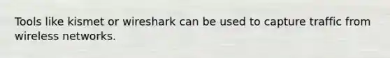 Tools like kismet or wireshark can be used to capture traffic from wireless networks.