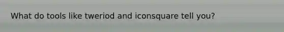 What do tools like tweriod and iconsquare tell you?