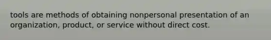 tools are methods of obtaining nonpersonal presentation of an organization, product, or service without direct cost.