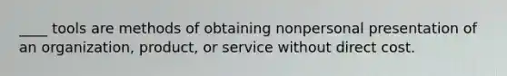 ____ tools are methods of obtaining nonpersonal presentation of an organization, product, or service without direct cost.