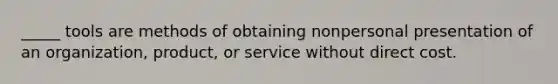 _____ tools are methods of obtaining nonpersonal presentation of an organization, product, or service without direct cost.