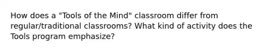 How does a "Tools of the Mind" classroom differ from regular/traditional classrooms? What kind of activity does the Tools program emphasize?