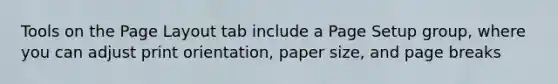 Tools on the Page Layout tab include a Page Setup group, where you can adjust print orientation, paper size, and page breaks