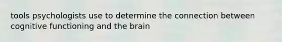 tools psychologists use to determine the connection between cognitive functioning and the brain