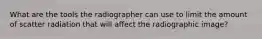 What are the tools the radiographer can use to limit the amount of scatter radiation that will affect the radiographic image?