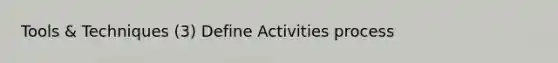 Tools & Techniques (3) Define Activities process