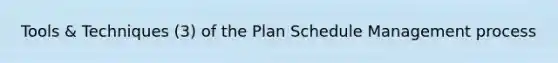 Tools & Techniques (3) of the Plan Schedule Management process