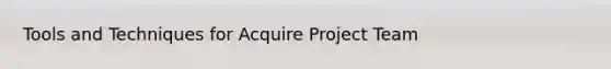 Tools and Techniques for Acquire Project Team