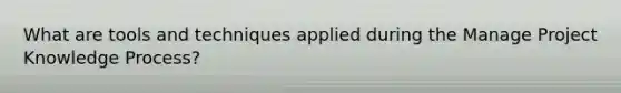 What are tools and techniques applied during the Manage Project Knowledge Process?