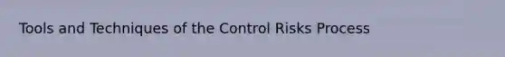 Tools and Techniques of the Control Risks Process