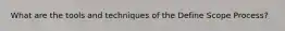 What are the tools and techniques of the Define Scope Process?