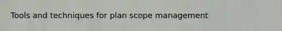 Tools and techniques for plan scope management