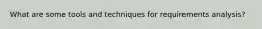 What are some tools and techniques for requirements analysis?