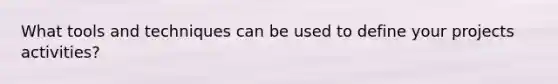 What tools and techniques can be used to define your projects activities?