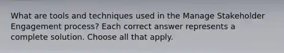 What are tools and techniques used in the Manage Stakeholder Engagement process? Each correct answer represents a complete solution. Choose all that apply.