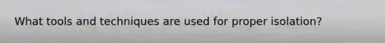 What tools and techniques are used for proper isolation?
