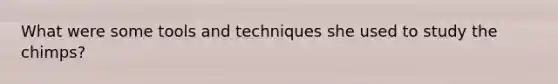 What were some tools and techniques she used to study the chimps?