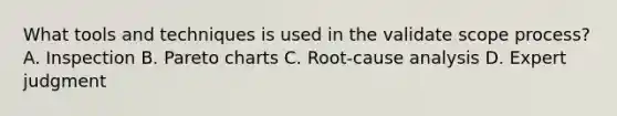 What tools and techniques is used in the validate scope process? A. Inspection B. Pareto charts C. Root-cause analysis D. Expert judgment